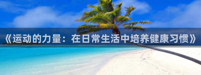 V体育在线登录入口：《运动的力量：在日常生活中培养健康习惯》